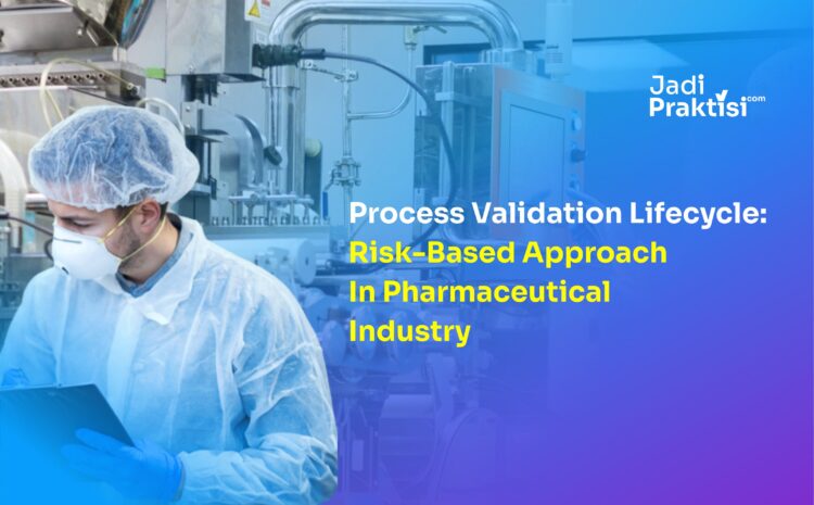 Process Validation Lifecycle: Risk-Based Approach in Pharmaceutical Industry