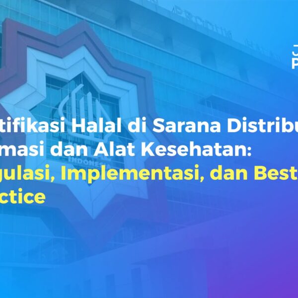 Sertifikasi Halal di Sarana Distribusi Farmasi dan Alat Kesehatan: Regulasi, Implementasi, dan Best Practice